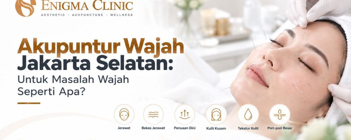Akupuntur Wajah Jakarta Selatan: Untuk Masalah Wajah Seperti Apa?